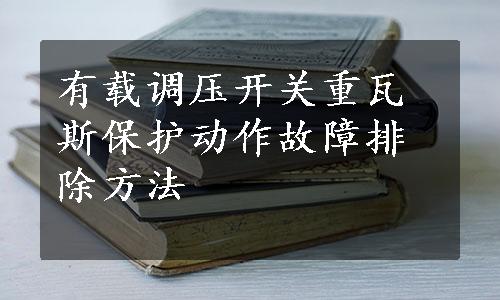 有载调压开关重瓦斯保护动作故障排除方法