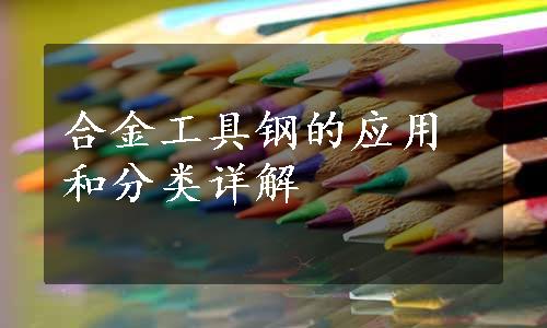 合金工具钢的应用和分类详解