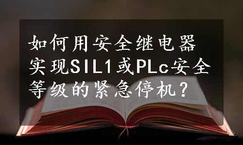 如何用安全继电器实现SIL1或PLc安全等级的紧急停机？