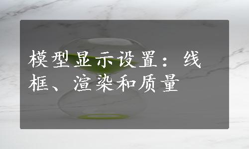 模型显示设置：线框、渲染和质量