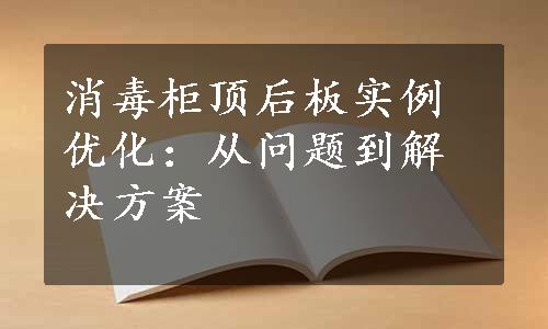 消毒柜顶后板实例优化：从问题到解决方案