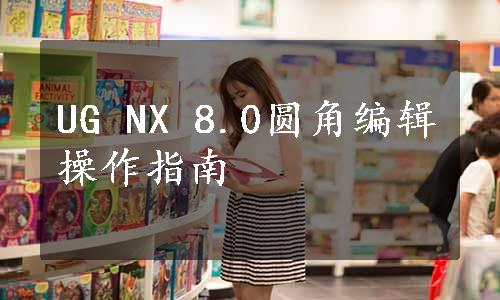 UG NX 8.0圆角编辑操作指南