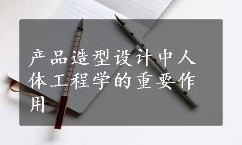 产品造型设计中人体工程学的重要作用