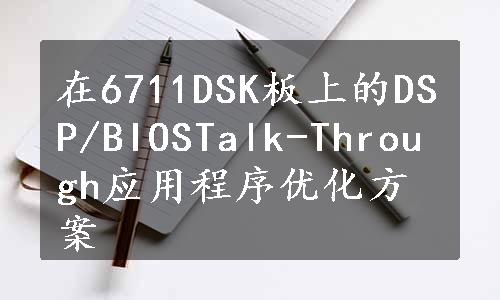 在6711DSK板上的DSP/BIOSTalk-Through应用程序优化方案