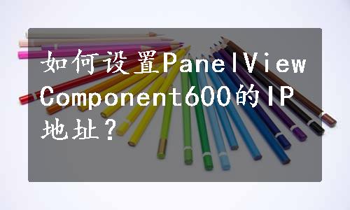 如何设置PanelViewComponent600的IP地址？