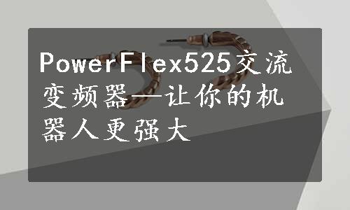 PowerFlex525交流变频器—让你的机器人更强大