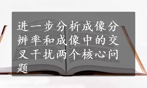 进一步分析成像分辨率和成像中的交叉干扰两个核心问题