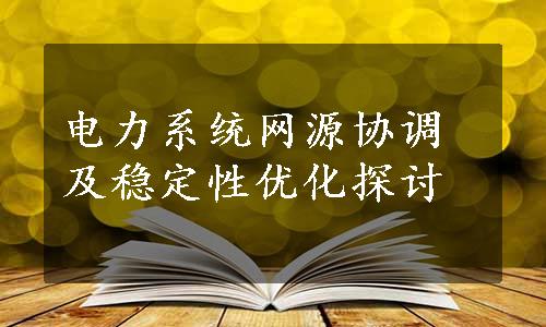 电力系统网源协调及稳定性优化探讨