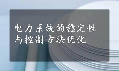 电力系统的稳定性与控制方法优化