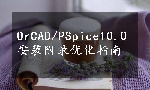 OrCAD/PSpice10.0安装附录优化指南