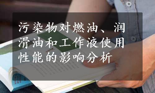 污染物对燃油、润滑油和工作液使用性能的影响分析