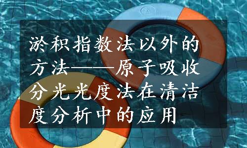 淤积指数法以外的方法——原子吸收分光光度法在清洁度分析中的应用