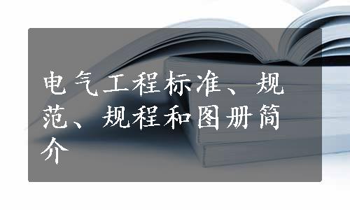 电气工程标准、规范、规程和图册简介