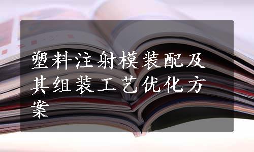 塑料注射模装配及其组装工艺优化方案