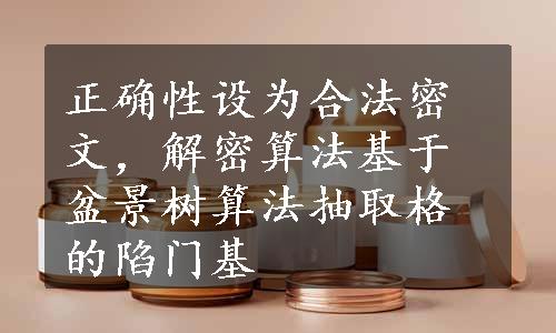 正确性设为合法密文，解密算法基于盆景树算法抽取格的陷门基