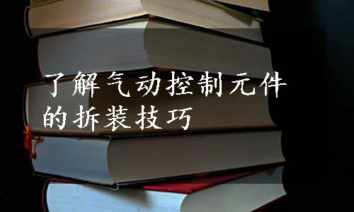 了解气动控制元件的拆装技巧