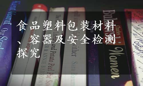 食品塑料包装材料、容器及安全检测探究