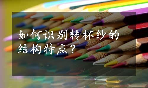 如何识别转杯纱的结构特点？