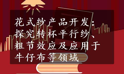 花式纱产品开发：探究转杯平行纱、粗节效应及应用于牛仔布等领域