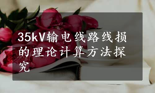 35kV输电线路线损的理论计算方法探究