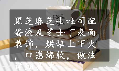 黑芝麻芝士吐司配蛋液及芝士丁表面装饰，烘焙上下火，口感绵软，做法详细易学