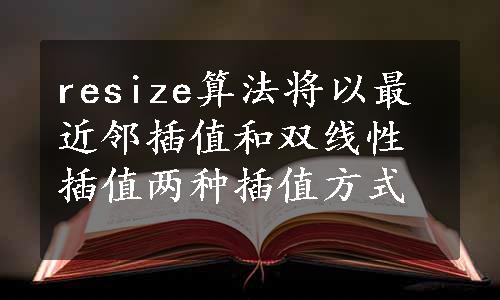 resize算法将以最近邻插值和双线性插值两种插值方式