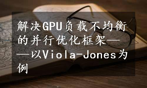 解决GPU负载不均衡的并行优化框架——以Viola-Jones为例