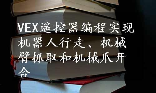 VEX遥控器编程实现机器人行走、机械臂抓取和机械爪开合