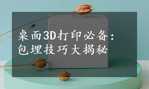 桌面3D打印必备：包埋技巧大揭秘