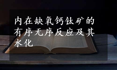 内在缺氧钙钛矿的有序无序反应及其水化