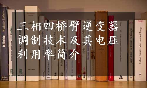 三相四桥臂逆变器调制技术及其电压利用率简介