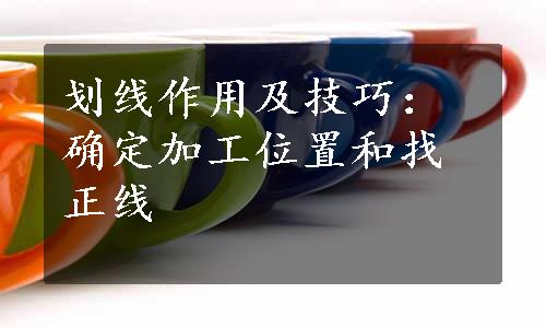 划线作用及技巧：确定加工位置和找正线