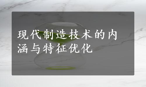 现代制造技术的内涵与特征优化