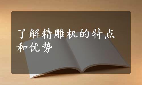 了解精雕机的特点和优势