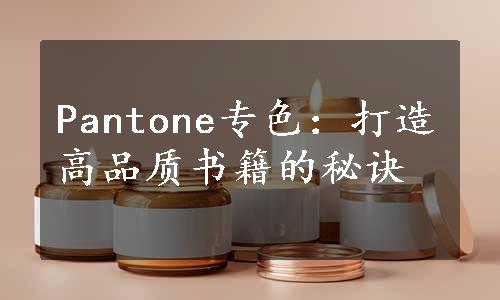 Pantone专色：打造高品质书籍的秘诀