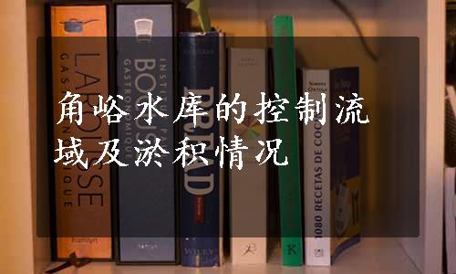 角峪水库的控制流域及淤积情况