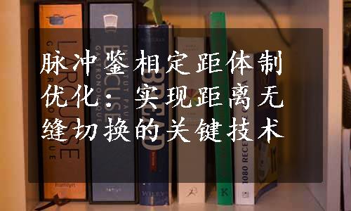 脉冲鉴相定距体制优化：实现距离无缝切换的关键技术