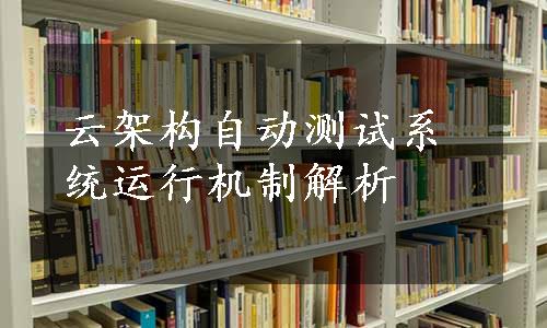 云架构自动测试系统运行机制解析