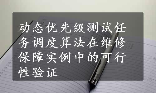 动态优先级测试任务调度算法在维修保障实例中的可行性验证