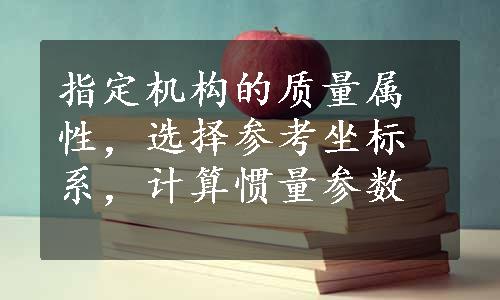 指定机构的质量属性，选择参考坐标系，计算惯量参数