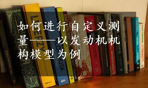 如何进行自定义测量——以发动机机构模型为例