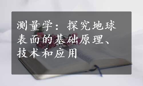 测量学：探究地球表面的基础原理、技术和应用