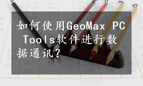 如何使用GeoMax PC Tools软件进行数据通讯？