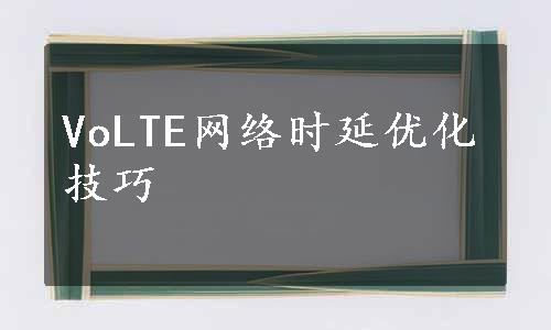 VoLTE网络时延优化技巧