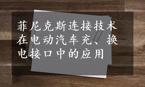 菲尼克斯连接技术在电动汽车充、换电接口中的应用