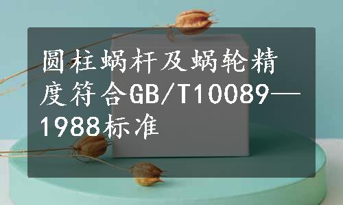 圆柱蜗杆及蜗轮精度符合GB/T10089—1988标准