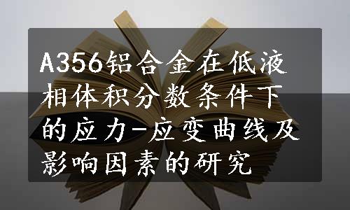 A356铝合金在低液相体积分数条件下的应力-应变曲线及影响因素的研究