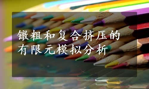 镦粗和复合挤压的有限元模拟分析