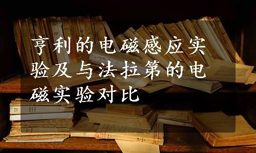 亨利的电磁感应实验及与法拉第的电磁实验对比