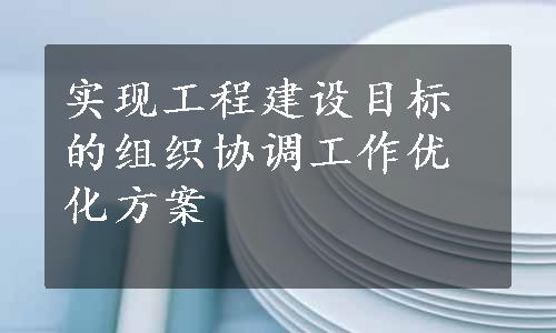 实现工程建设目标的组织协调工作优化方案